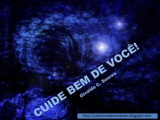 CUIDE BEM DE VOCÊ! Givaldo C. Soares http://caldeiraodenovidades.blogspot.com 