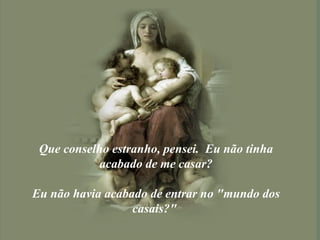 Que conselho estranho, pensei.  Eu não tinha acabado de me casar? Eu não havia acabado de entrar no "mundo dos casais?"  