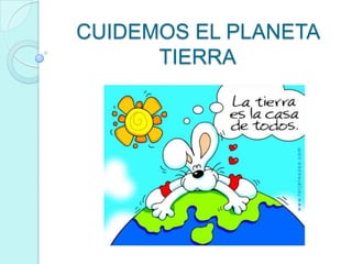 CUIDEMOS EL PLANETA
      TIERRA
 