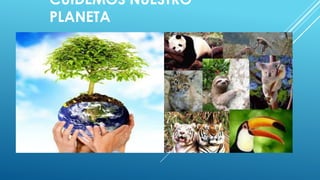 CUIDEMOS NUESTRO
PLANETA
 