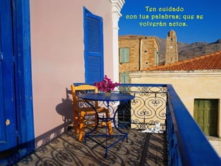 Ten cuidado
con tus palabras; que se
volverán actos.
 
