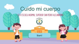 Start!
Cuido mi cuerpo
I.E.D Escuela Normal superior San Pedro Alejandrino
 