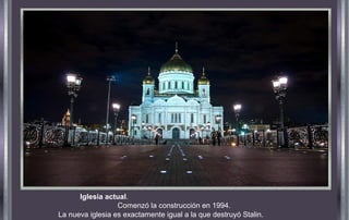 La nueva iglesia es exactamente igual a la que destruyó Stalin.
Iglesia actual.
Comenzó la construcción en 1994.
 