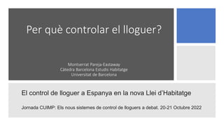 Per què controlar el lloguer?
Montserrat Pareja-Eastaway
Càtedra Barcelona Estudis Habitatge
Universitat de Barcelona
El c...