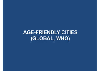 AGE-FRIENDLY CITIES
(GLOBAL, WHO)
 