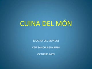 CUINA DEL MÓN (COCINA DEL MUNDO) CEIP SANCHIS GUARNER OCTUBRE 2009 