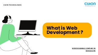 CUION TECHNOLOGIES
WEB DESIGNING COMPANY IN
BANGALORE
What is Web
Development ?
 