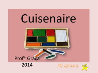 Cuisenaire
Profª Graça
2014
 