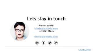 Lets stay in touch
Marion Mulder
info@muldimedia.com
+31642111245
www.muldimedia.com
 