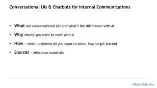 Conversational UIs & Chatbots for Internal Communications
• What are conversational UIs and what’s the difference with AI
...
