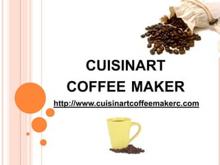 CUISINART
   COFFEE MAKER
http://www.cuisinartcoffeemakerc.com
 