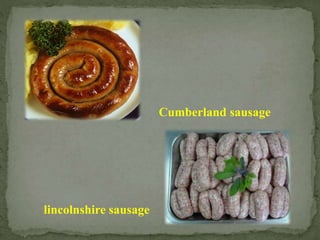Cumberland sausage
lincolnshire sausage
 