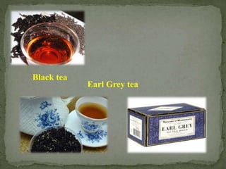 Black tea
Earl Grey tea
 