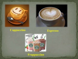 Cappuccino Espresso
Frappuccino
 