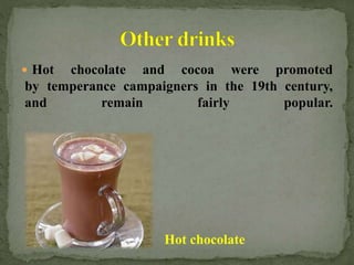  Hot chocolate and cocoa were promoted
by temperance campaigners in the 19th century,
and remain fairly popular.
Hot chocolate
 