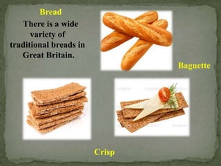 Bread
There is a wide
variety of
traditional breads in
Great Britain.
Crisp
Baguette
 
