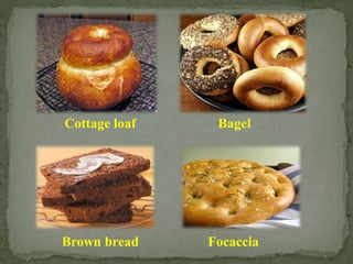 BagelCottage loaf
Brown bread Focaccia
 