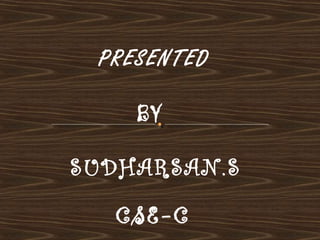 SUDHARSAN.S
PRESENTED
BY
CSE-C
 