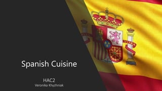 Spanish Cuisine
HAC2
Veronika Khyzhniak
 