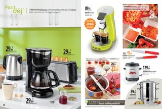 + de 5000 produits et toutes leurs caractéristiques
techniques sur www.cuisineplaisir.fr
Et retrouvez plus de 5000 produits sur
notre site www.cuisineplaisir.fr
1 - TEFAL Grille-pain Réf TL356102, thermostat 7 positions, fonction décongélation et réchauffage, 1000 W - 119996 - 29,99 € dont
éco-participation0,16€/2-CafetièreRéfCM440810,15tasses,1000W-120006-29,99€dontéco-participation0,16€/3-BouilloireRéf
KI150D10, 1.7 L, indicateur lumineux, 2400W - 120008 - 29,99 € dont éco-participation 0,16 €
2
déj’ !
Petit
3
1
4
PHILIPSSenseoViva
Réf HD7825.11, 1450W
Vert acidulé - 007673
5
Moulin à coulis 20 cm, en inox - 012760 22,80 € au lieu de 26,50 €*/ LE PARFAIT Lot de 6
confituriers 324 ml - 012051 - 6,50 €, 385 ml - 505992 - 8,30 €
RIGAMONTI Presse tomates, capacité bac jusqu’à 2 kg, trie
les pépins et la peau, grille inox - 002869 29,90 € au lieu de 36,90 €* /
ZYLISSEplucheur à tomate double-lame - 461854 - 9,95 €
BAUMALU
Extracteur de jus
26 cm en inox, tous feux
dont induction - 012274
89,99
€
dontéco-participation0,16€
NOGENT Set SpécialTomates
1 éplucheur + 1 couteau 11 cm,
garantie à vie - 014371
SEVERINStérilisateur électrique
Réf 3653, 29 L, corps émaillé, robinet,
1800W - 013759
129,90
€
dontéco-participation0,55€
59,90
€
29,99
€
dont éco-participation 0,16 €
29,99
€
dont éco-participation 0,16 €
29,99
€
dont éco-participation 0,16 € 11,90
€
15,50
€ *
36,90
€ *
29,90
€
26,50
€ *
22,80
€
Du 1er
juillet
au 9 août 2014
6 mois de
café offerts
pour l’achat
d’1 Senseo**
* Prix précédemment pratiqués dans notre collection. **Voir conditions en magasin
 
