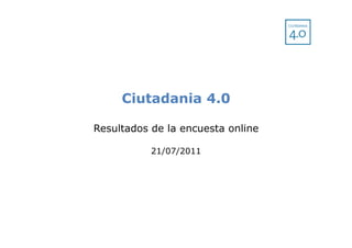 Ciutadania 4.0

Resultados de la encuesta online

           21/07/2011
 