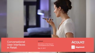 Conversational
User Interfaces
in Retail.
WEBINAR
Discussion on the future of
Conversational UIs in Retail
May 10, 2017
 