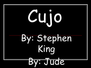 Cujo   By: Stephen King By: Jude Swagemaker   