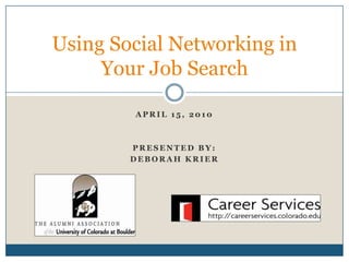 April 15, 2010 Presented by: Deborah krier Using Social Networking in Your Job Search 