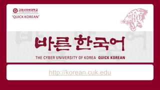 “Quick Korean” 
http://korean.cuk.edu 
 