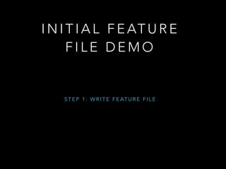 I N I T I A L F E AT U R E
F I L E D E M O
S T E P 1 : W R I T E F E AT U R E F I L E
 