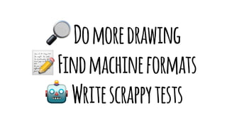 !
Domoredrawing!
Findmachineformats!
Writescrappytests
 