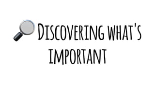 !
Discoveringwhat's
important
 