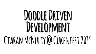 DoodleDriven
Development
CiaranMcNulty@Cukenfest2019
 