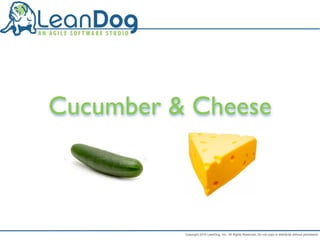 Cucumber & Cheese



          Copyright 2010 LeanDog, Inc. All Rights Reserved. Do not copy or distribute without permission.
 