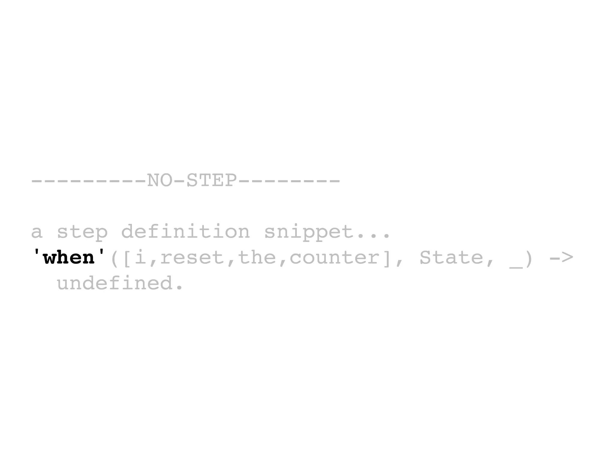 ---------NO-STEP--------
a step definition snippet...
'when'([i,reset,the,counter], State, _) ->
undefined.
 