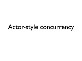 Actor-style concurrency
 