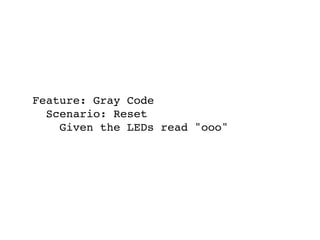 Feature: Gray Code
Scenario: Reset
Given the LEDs read "ooo"
 