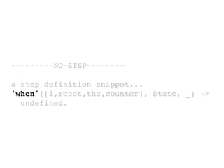 ---------NO-STEP--------
a step definition snippet...
'when'([i,reset,the,counter], State, _) ->
undefined.
 