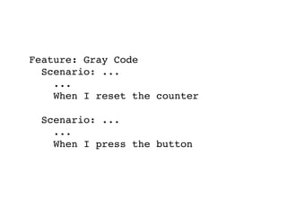 Feature: Gray Code
Scenario: ...
...
When I reset the counter
Scenario: ...
...
When I press the button
 