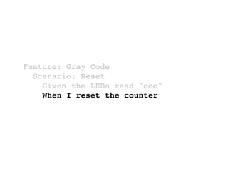 Feature: Gray Code
Scenario: Reset
Given the LEDs read "ooo"
When I reset the counter
 
