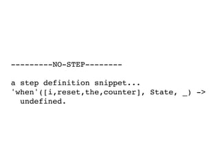 ---------NO-STEP--------
a step definition snippet...
'when'([i,reset,the,counter], State, _) ->
undefined.
 