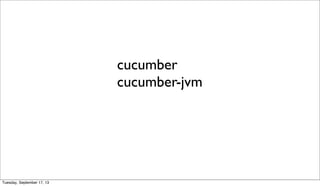 cucumber
cucumber-jvm
Tuesday, September 17, 13
 