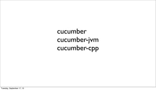 cucumber
cucumber-jvm
cucumber-cpp
Tuesday, September 17, 13
 