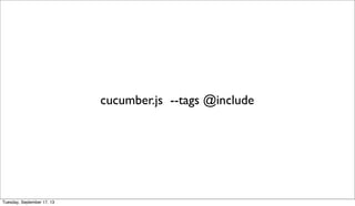 cucumber.js --tags @include
Tuesday, September 17, 13
 