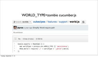 WORLD_TYPE=zombie cucumber.js
Tuesday, September 17, 13
 