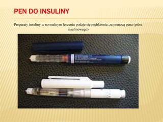 PEN DO INSULINY
Preparaty insuliny w normalnym leczeniu podaje się podskórnie, za pomocą pena (pióra
insulinowego)
 