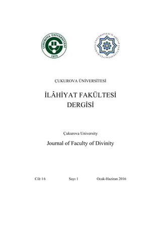 ÇUKUROVA ÜNİVERSİTESİ
İLÂHİYAT FAKÜLTESİ
DERGİSİ
Çukurova University
Journal of Faculty of Divinity
Cilt 16 Sayı 1 Ocak-Haziran 2016
 