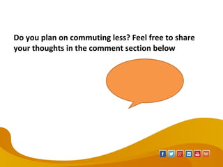 Do you plan on commuting less? Feel free to share
your thoughts in the comment section below
 