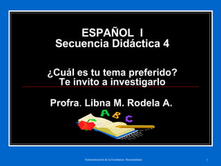   ESPAÑOL  I Secuencia Didáctica 4 ¿Cuál es tu tema preferido? Te invito a investigarlo Profra .  Libna M. Rodela A. 