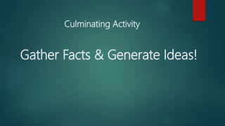 Culminating Activity
Gather Facts & Generate Ideas!
 